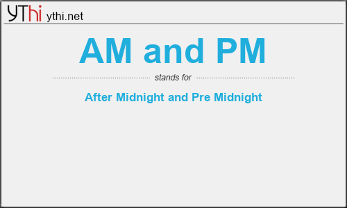 What does AM AND PM mean? What is the full form of AM AND PM?